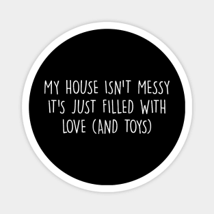 My house isn't messy; it's just filled with love (and toys) Magnet